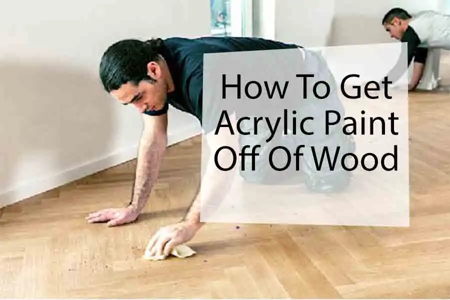 How To Get Acrylic Paint Off Of Wood 