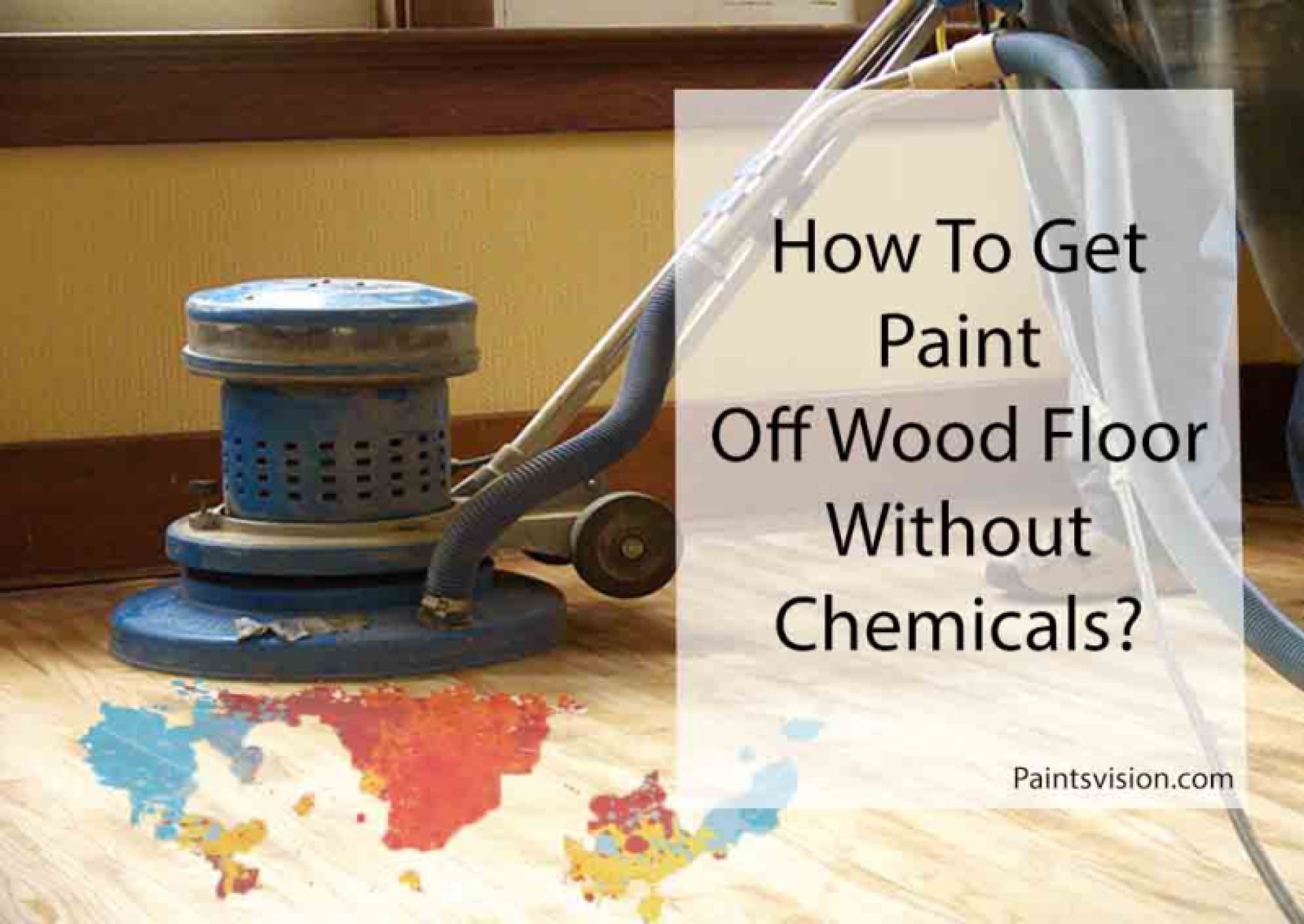 How To Get Paint Off Wood Floor Without Chemicals 6 Methods