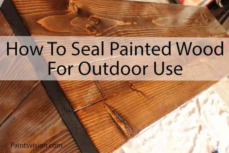 How To Seal Painted Wood For Outdoor Use