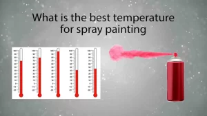 The Best Temperature For Spray Painting