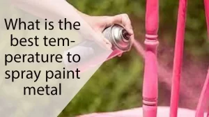What is the best temperature to spray paint metal
