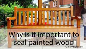 Why is it important to seal painted wood