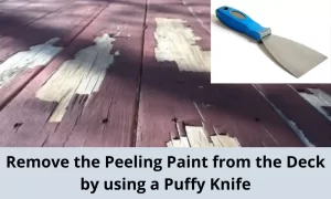 How to Remove the Peeling Paint from the Deck by using a Puffy Knife
