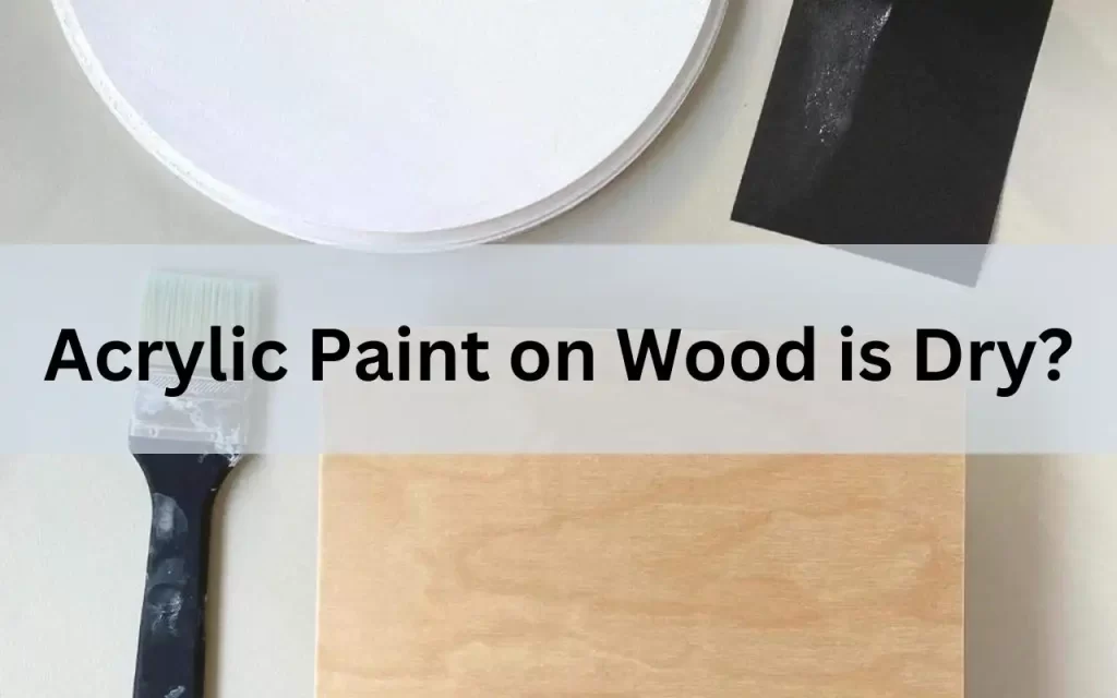 How Do You Know Whether Your Acrylic Paint on Wood is Dry?