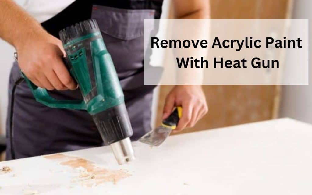 Method 1: How to Remove Acrylic Paint from the Furniture with a Heat Gun?