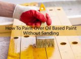 How To Paint Over Oil Based Paint Without Sanding?
